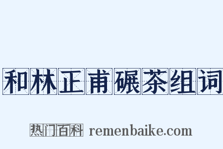 和林正甫碾茶组词是什么意思的图片